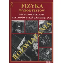 Fizyka. Wyb�r test�w. Pe�ne rozwi�zania zestaw�w pyta� zamkni�tych. Tom 2