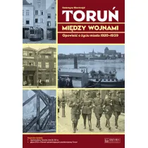 Toru� mi�dzy wojnami. Opowie�� o �yciu miasta 1920-1939 + Plan miasta + CD