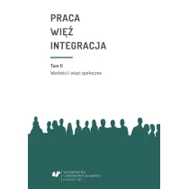 Warto�ci i wi�zi spo�eczne. Praca wi� integracja. Tom 2