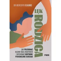 L�k rodzica. Jak przerwa� b��dne ko�o zmartwie� i wychowa� odporne psychicznie dziecko