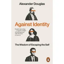 Against Identity. The Wisdom of Escaping the Self
