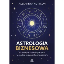 Astrologia biznesowa. Jak rozwija� karier� i pracowa� w zgodzie ze swoim kosmogramem