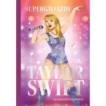 Taylor Swift. Od marze� do gwiazd. Supergwiazdy