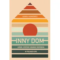 Inny dom. Ludzie, system i granice wsparcia w polskich DPS