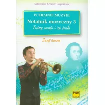 W krainie muzyki Notatnik muzyczny 3 Tw�rcy muzyki i ich dzie�a zeszyt �wicze�