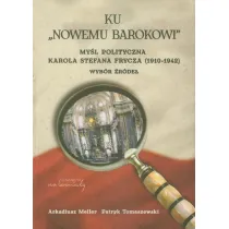 Ku &bdquo;Nowemu barokowi&rdquo;. My�l polityczna Karola Stefana Frycza (1910-1942). Wyb�r �r�de�