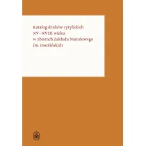 Katalog druk�w cyrylickich XV-XVIII wieku w zbiorach Zak�adu Narodowego im. Ossoli�skich