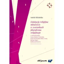 Edukacja religijna m�odzie�y w warunkach pluralizmu religijnego w wybranych krajach Europy �rodkowo-Wschodniej (Grupa Wyszehradzka: Polska, Czechy, S�owacja, W�gry) - studium por�wnawcze