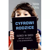 Cyfrowi rodzice. Dzieci w sieci. Jakby� czujnym, a nie przeczulonym