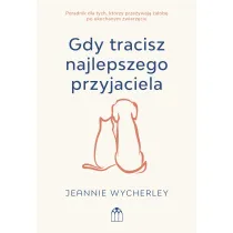 Gdy tracisz najlepszego przyjaciela. Poradnik dla tych, kt�rzy prze�ywaj� �a�ob� po ukochanym zwierzaku