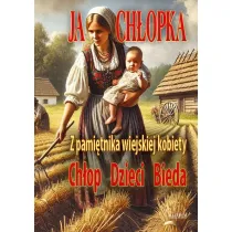 Ja Ch�opka. Z pami�tnika wiejskiej kobiety. Ch�op. Dzieci. Bieda