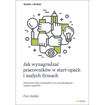 Jak wynagradza� pracownik�w w start-upach i ma�ych firmach. Wskaz�wki dla przedsi�biorc�w zarz�dzaj�cych ma�ym zespo�em