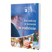 �wiadcz� o Jezusie w rodzinie. Podr�cznik dla 3 klasy szk� ponadgimnazjalnych