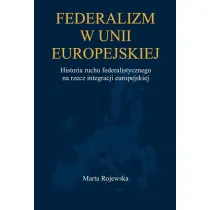 Federalizm w Unii Europejskiej. Historia ruchu federalistycznego na rzecz integracji europejskiej