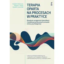 Terapia oparta na procesach w praktyce. Rozwijanie umiej�tno�ci identyfikacji i kszta�towania kluczowych proces�w zmiany psychologicznej