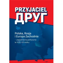 Przyjaciel Polska Rosja i Europa Zachodnia - zagadnienia polityczne w XVIII&ndash;XX wieku
