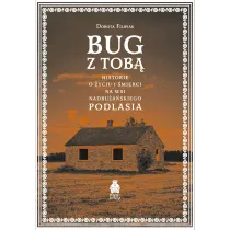 Bug z Tob�. Historie o �yciu i �mierci na wsi nadbu�a�skiego Podlasia