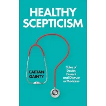 Healthy Scepticism. Tales of Doubt, Dissent and Distrust in Medicine