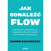 Jak odnale�� FLOW. Niezm�cona koncentracja, zwi�kszona produktywno�� i wydajno�� na zawo�anie!
