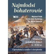 Najm�odsi bohaterowie. Historia polskich dzieci X-XXI w. Opowie�ci o walce i cierpieniu
