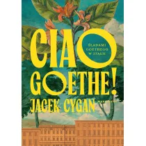 Ciao, Goethe! �ladami Goethego w Italii