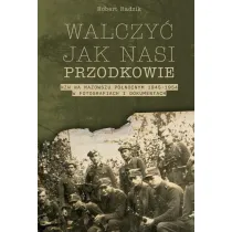Walczy� jak nasi przodkowie. NZW na Mazowszu P�nocnym 1945-1954 w fotografiach i dokumentach