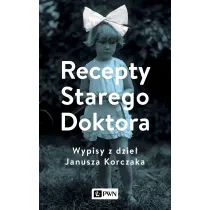 Recepty Starego Doktora. Wypisy z dzie� Janusza Korczaka