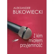 Z kim mia�em przyjemno��