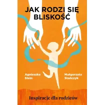 Jak rodzi si� blisko��. Inspiracje dla rodzic�w