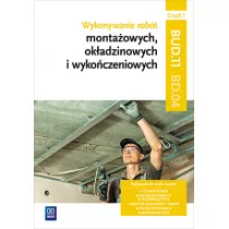 Wykonywanie robt montaowych, okadzinowych i wykoczeniowych. Kwalifikacja BUD.11 / BD.04. Cz 1. Podrcznik do nauki zawodu technik robt wykoczeniowych w budownictwie oraz monter zabudowy i robt wykoczeniowych w budownictwie