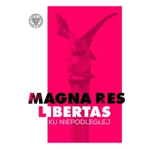 Magna res libertas. Ku Niepodleg�ej