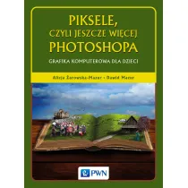 Piksele, czyli jeszcze wi�cej Photoshopa. Grafika komputerowa dla dzieci