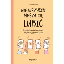 Nie wszyscy musz ci lubi. Przesta szuka aprobaty innych i yj peni ycia