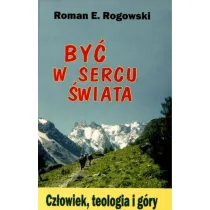 By� w sercu �wiata. Cz�owiek, teologia, g�ry