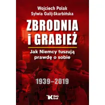 Zbrodnia i grabie�. Jak Niemcy tuszuj� prawd� o sobie 1939 &ndash; 2019 (wydanie 2024)