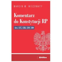 Komentarz do Konstytucji RP art. 137, 138, 139, 14