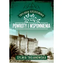 Powroty i wspomnienia. Trylogia szczeci�ska. Tom 3