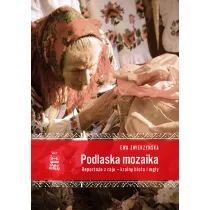 Podlaska mozaika. Reporta�e z raju - krainy b�ota i mg�y