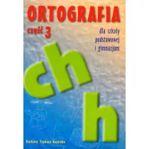Ortografia ch i h dla szkoy podstawowej i gimnazjum. Cz 3