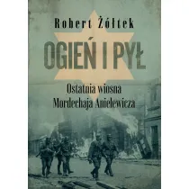 Ogie� i py�. Ostatnia wiosna Mordechaja Anielewicza