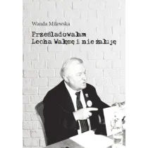 Prze�ladowa�am Lecha Wa��s� i nie �a�uj�