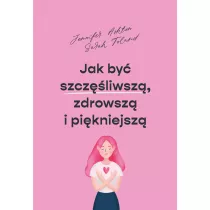 Jak by� szcz�liwsz�, zdrowsz� i pi�kniejsz�