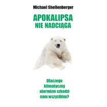 Apokalipsa nie nadci�ga. Dlaczego klimatyczny alarmizm szkodzi nam wszystkim?
