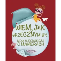 Wiem, jak grzecznym by! Moja superwiedza o manierach