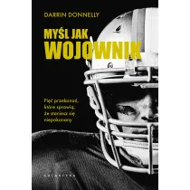 My�l jak wojownik. Pi�� przekona�, kt�re sprawi�, �e staniesz si� niepokonany