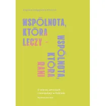 Wsp�lnota, kt�ra leczy - wsp�lnota, kt�ra rani. O wierze, emocjach i manipulacji