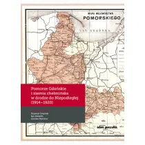 Pomorze Gda�skie i ziemia che�mi�ska w drodze do Niepodleg�ej (1914-1920)