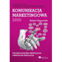Komunikacja marketingowa 2030. Technologiczna rewolucja i mentalna ewolucja