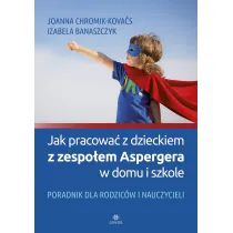 Jak pracowa� z dzieckiem z zespo�em Aspergera w domu i szkole. Poradnik dla rodzic�w i nauczycieli