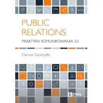 Public Relations. Praktyka komunikowania 3.0